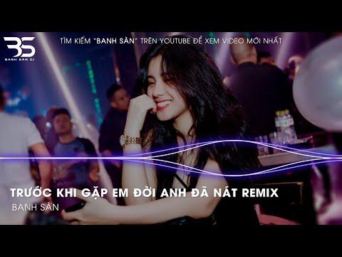 Nonstop Mixtape 2021 - Trước Khi Gặp Em Đời Anh Đã Nát Một Phần Remix - Banh Sàn DJ