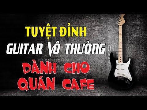 Tuyệt Đỉnh Hòa Tấu Guitar Vô Thường - Những Bản Nhạc Vàng Không Lời Hay Nhất Dành Cho Quán Cafe