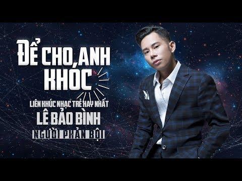 Để Cho Anh Khóc Remix - Người Phản Bội Remix | Lê Bảo Bình Remix Hay Nhất  Nghe Là Nghiện