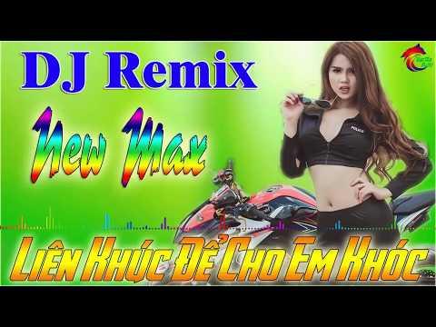 LIÊN KHÚC DJ REMIX NEW MAX  - ĐỂ CHO EM KHÓC - NHẠC SỐNG DÂN QUÊ