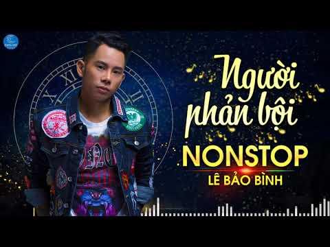 Lê Bảo Bình Remix  - Nonstop Việt Mix - LK Nhạc Trẻ Remix Hay Nhất Người Phản Bội