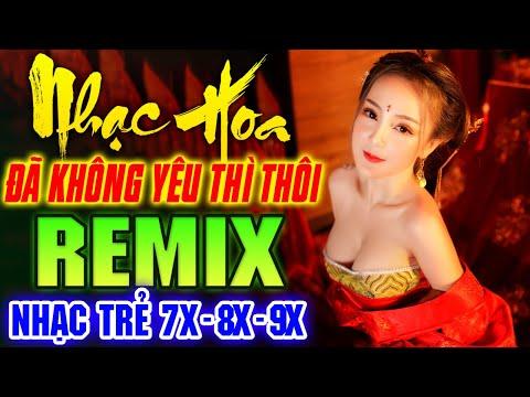ĐÃ KHÔNG YÊU THÌ THÔI REMIX - LK Nhạc Hoa Lời Việt Remix NỔI TIẾNG MỘT THỜI 7X 8X 9X
