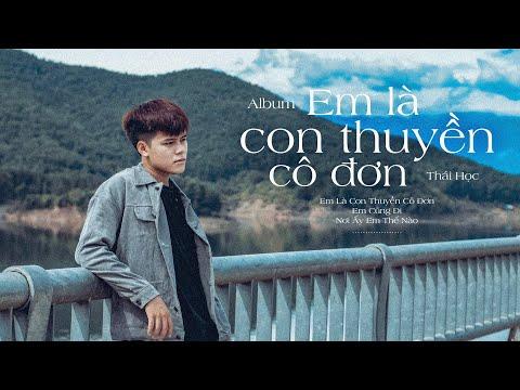 Album Em Là Con Thuyền Cô Đơn - Thái Học | Liên Khúc Nhạc Trẻ Hay Nhất Của Nguyễn Thái Học 2021