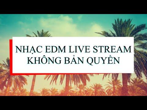 Nhạc Live Stream không bản quyền || Nhạc EDM Việt Nam hay nhất 2020